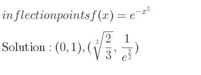 The inflection points of f(x)=e^{-x^3} are (0,1),(\sqrt[3]{2/3}, 1/(e^{2/3)})
